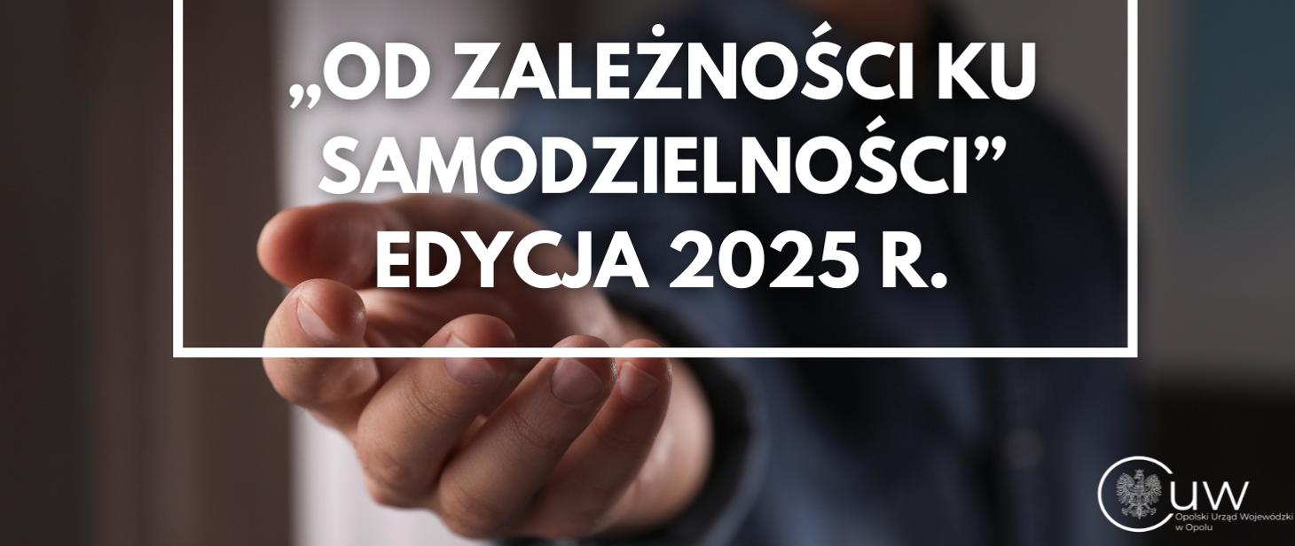 Program „Od zależności ku samodzielności” – edycja 2025